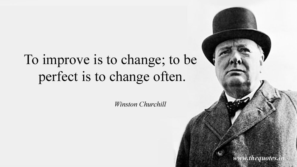 "To improve is to change; to be perfect is to change often."